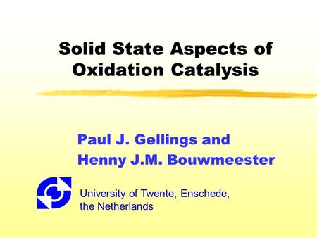 Solid State Aspects of Oxidation Catalysis Paul J. Gellings and Henny J.M. Bouwmeester University of Twente, Enschede, the Netherlands.