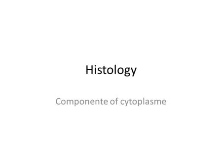 Histology Componente of cytoplasme. Definition of histology and histopathology Histology is : Studding of normal structures or normal tissues. Histopathology.