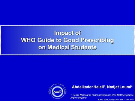 Impact of WHO Guide to Good Prescribing on Medical Students Abdelkader Helali*, Nadjat Loumi* *: Centre National de Pharmacovigilance et de Matériovigilance.