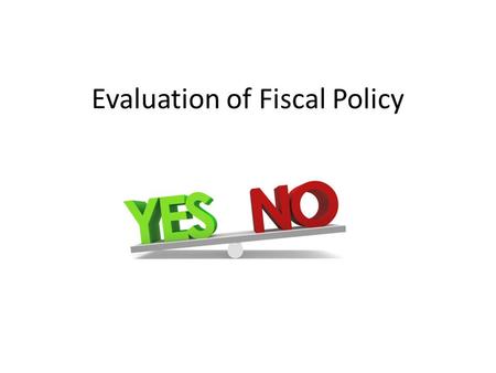 Evaluation of Fiscal Policy. The effectiveness of fiscal policy, as a measure to influence aggregate demand and output, is open to much debate. The argument.