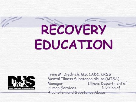 Trina M. Diedrich, MS, CADC, CRSS Mental Illness Substance Abuse (MISA) Manager Illinois Department of Human Services Division of Alcoholism and Substance.