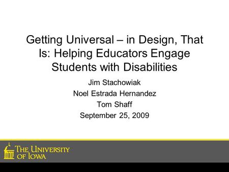 Getting Universal – in Design, That Is: Helping Educators Engage Students with Disabilities Jim Stachowiak Noel Estrada Hernandez Tom Shaff September 25,