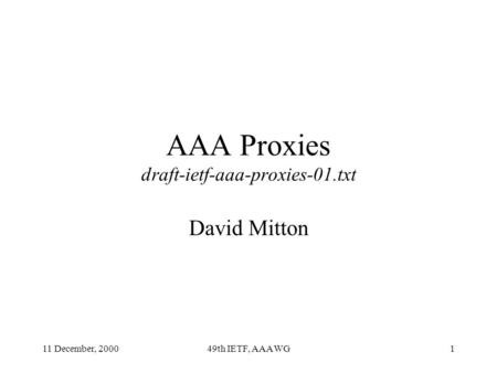 11 December, 200049th IETF, AAA WG1 AAA Proxies draft-ietf-aaa-proxies-01.txt David Mitton.