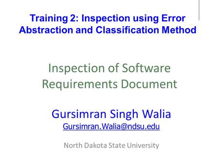 Inspection of Software Requirements Document Gursimran Singh Walia North Dakota State University Training 2: Inspection using.