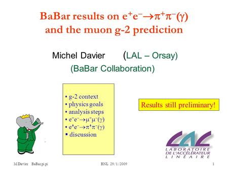 M.Davier BaBar pi pi BNL 29/1/2009 1 BaBar results on e + e   +   (  ) and the muon g-2 prediction Michel Davier ( LAL – Orsay) (BaBar Collaboration)