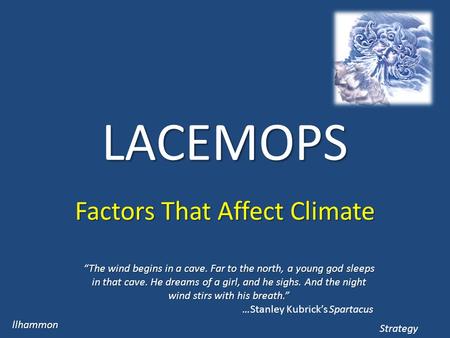 LACEMOPS Factors That Affect Climate llhammon Strategy “The wind begins in a cave. Far to the north, a young god sleeps in that cave. He dreams of a girl,