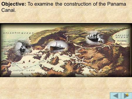 Objective: To examine the construction of the Panama Canal.