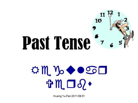 Huang Yu-Fen 2011/08/31 Past Tense Regular Verbs.