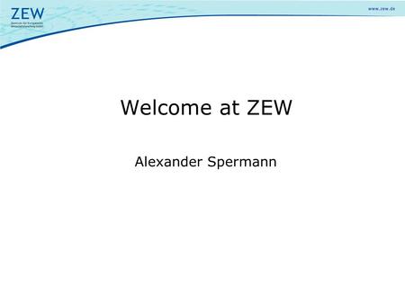 Welcome at ZEW Alexander Spermann. 2 1. Our president is in Wiesbaden He apologizes Annual Report of the Council of Economic Advisers – close to the deadline.