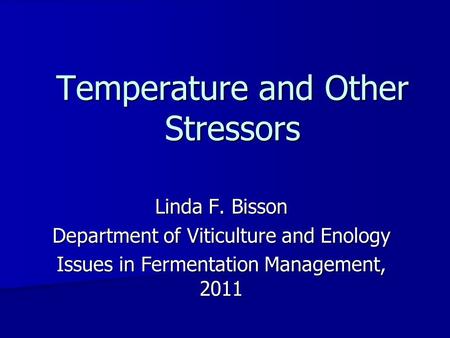 Linda F. Bisson Department of Viticulture and Enology Issues in Fermentation Management, 2011 Temperature and Other Stressors.