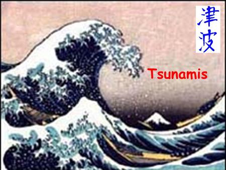 Tsunamis. Amateur videos from the 26 December 2004 tsunami in SE Asia What is a tsunami? What can cause a tsunami? Wave basics (three formulas you need.