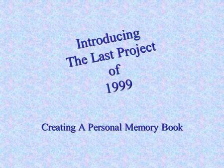 Introducing The Last Project of 1999 Creating A Personal Memory Book.