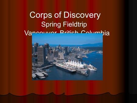 Corps of Discovery Spring Fieldtrip Vancouver, British Columbia April 13-16, 2004.