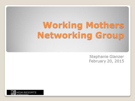 Working Mothers Networking Group Stephanie Glanzer February 20, 2015.