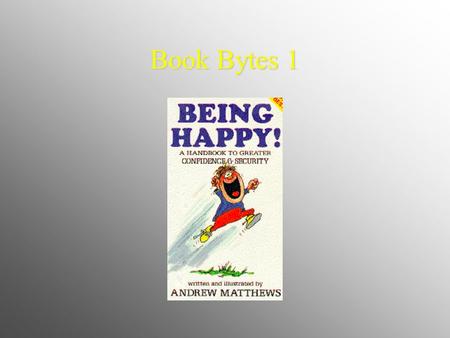 Book Bytes 1. Being happy can be hard work sometimes. It is like maintaining a nice home - you’ve got to hang on to your treasures and throw out the garbage.