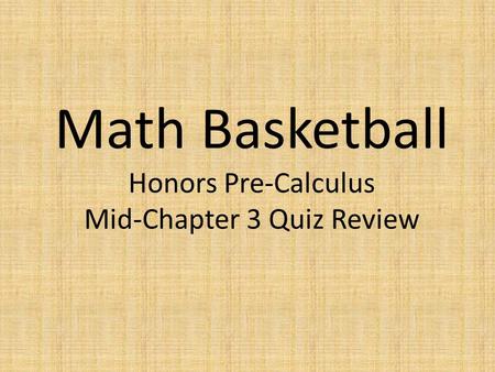 Math Basketball Honors Pre-Calculus Mid-Chapter 3 Quiz Review.