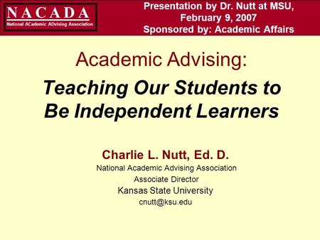 Click here to add N A C A D A National ACademic ADvising Association Presentation by Dr. Nutt at MSU, February 9, 2007 Sponsored by: Academic Affairs Academic.