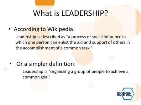 What is LEADERSHIP? According to Wikipedia: Leadership is described as “a process of social influence in which one person can enlist the aid and support.