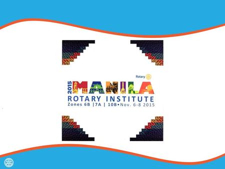 Manila Rotary Institute Zone 6B/7A/10B – Nov 6-8, 20152 MANILA ROTARY INSTITUTE Zones 6B/7A/10B November 6 – 8, 2015 Attendance & Promotion Rotary International.