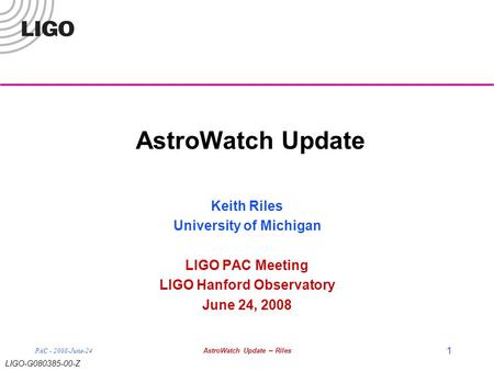 LIGO-G080385-00-Z PAC - 2008-June-24AstroWatch Update -- Riles 1 AstroWatch Update Keith Riles University of Michigan LIGO PAC Meeting LIGO Hanford Observatory.