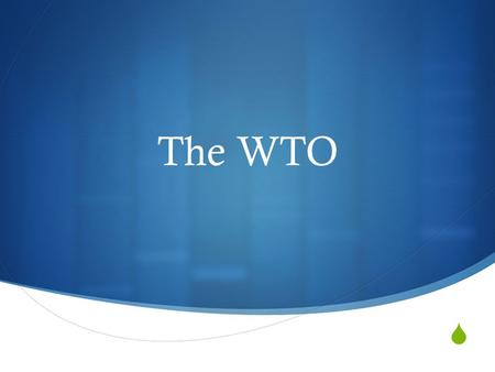  The WTO. What is the WTO?  The World Trade Organization (WTO) is the only global international organization dealing with the rules of trade between.