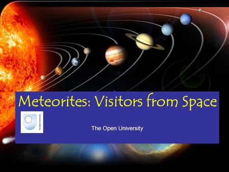 Meteorites: Visitors from Space The Open University.