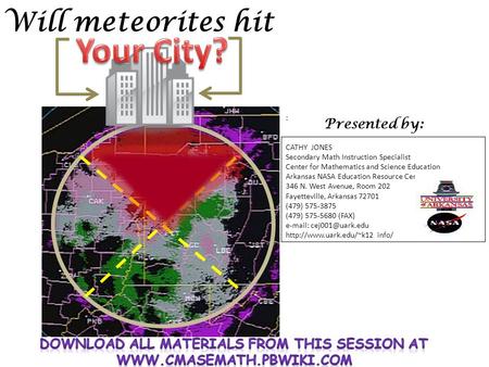 Will meteorites hit : CATHY JONES Secondary Math Instruction Specialist Center for Mathematics and Science Education Arkansas NASA Education Resource Center.