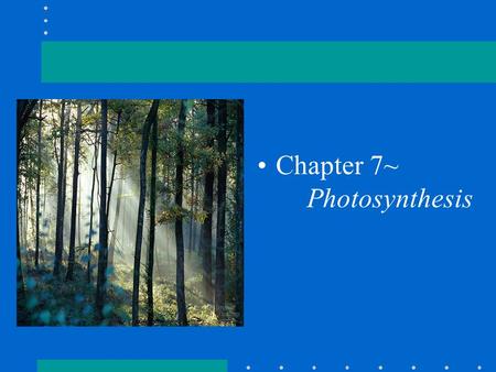 Chapter 7~ Photosynthesis. Photosynthesis in nature Autotrophs: biotic producers; photoautotrophs; chemoautotrophs; obtains organic food without eating.