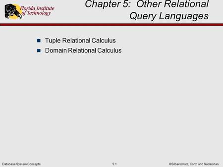 ©Silberschatz, Korth and Sudarshan5.1Database System Concepts Chapter 5: Other Relational Query Languages Tuple Relational Calculus Domain Relational Calculus.