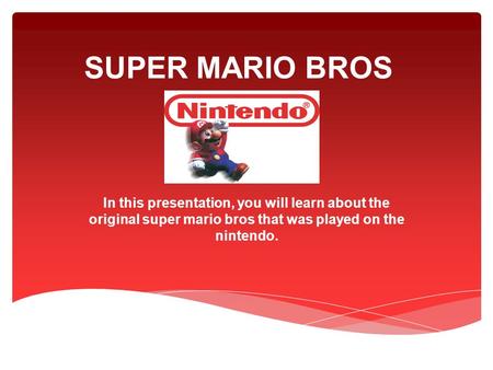 SUPER MARIO BROS In this presentation, you will learn about the original super mario bros that was played on the nintendo.