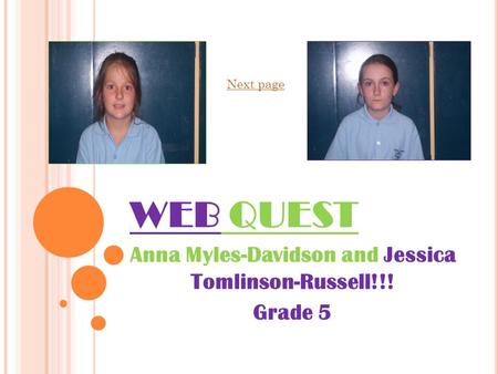 WEB QUEST Anna Myles-Davidson and Jessica Tomlinson-Russell!!! Grade 5 Next page.