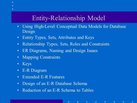 Entity-Relationship Model Using High-Level Conceptual Data Models for Database Design Entity Types, Sets, Attributes and Keys Relationship Types, Sets,