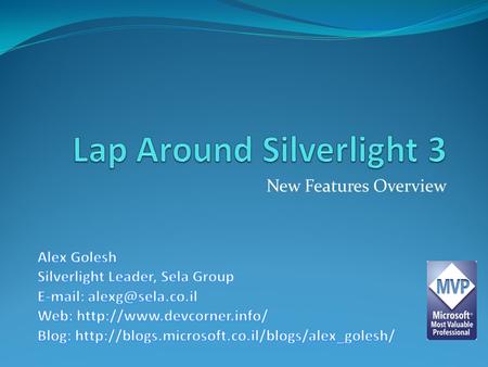 New Features Overview. Agenda Silverlight - Intro Silverlight 3 New Features Overview with Demos, Demos and Demos… RIA Services Overview Demos, Demos,