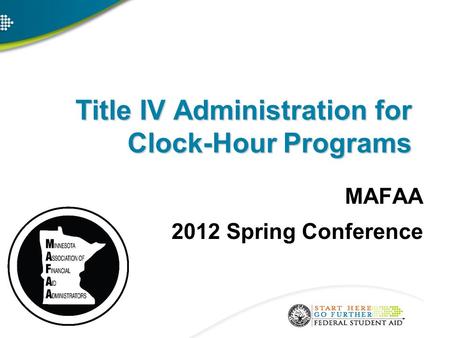 Title IV Administration for Clock-Hour Programs MAFAA 2012 Spring Conference.