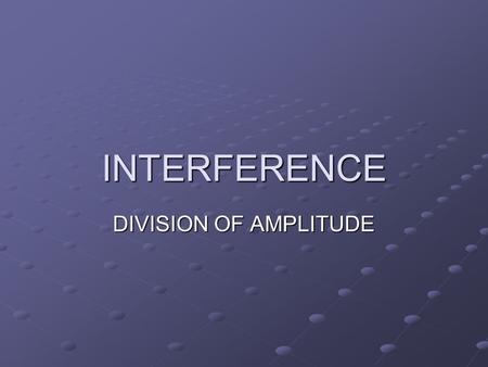 INTERFERENCE DIVISION OF AMPLITUDE. Interference of waves occurs when waves overlap. There are two ways to produce an interference pattern for light: