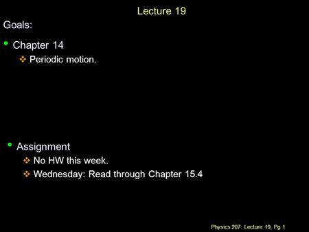 Lecture 19 Goals: Chapter 14 Assignment Periodic motion.