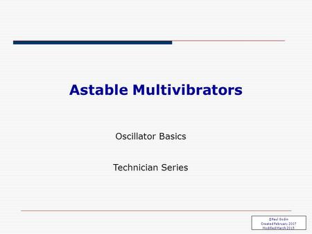 Astable Multivibrators ©Paul Godin Created February 2007 Modified March 2015 Oscillator Basics Technician Series.