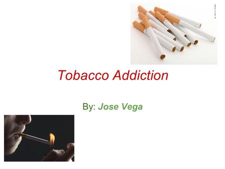 Tobacco Addiction By: Jose Vega. What is Tobacco Addiction? When people are addicted, they have a complusive need to seek out and use a substance even.