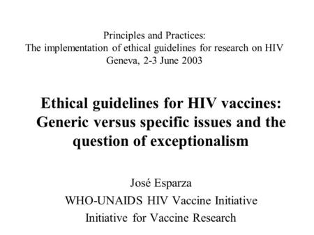 Principles and Practices: The implementation of ethical guidelines for research on HIV Geneva, 2-3 June 2003 Ethical guidelines for HIV vaccines: Generic.