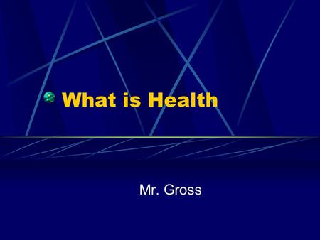 What is Health Mr. Gross. If you had three wishes what would you wish for?