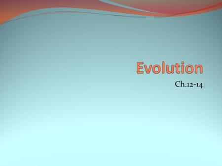 Ch.12-14 Evolution Change in the inherited traits of a population of organisms from one generation to the next. The unifying principle for all biological.