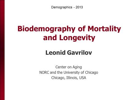 CONTEMPORARY METHODS OF MORTALITY ANALYSIS Biodemography of Mortality and Longevity Leonid Gavrilov Center on Aging NORC and the University of Chicago.