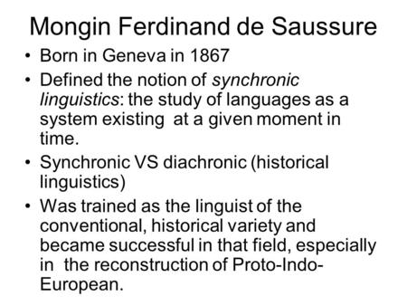 Mongin Ferdinand de Saussure Born in Geneva in 1867 Defined the notion of synchronic linguistics: the study of languages as a system existing at a given.