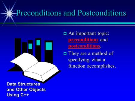 P An important topic: preconditions and postconditions. p They are a method of specifying what a function accomplishes. Preconditions and Postconditions.