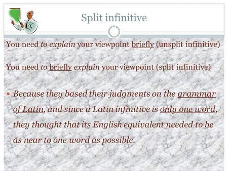 Split infinitive You need to explain your viewpoint briefly (unsplit infinitive) You need to briefly explain your viewpoint (split infinitive) Because.