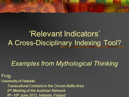 ‘Relevant Indicators’ A Cross-Disciplinary Indexing Tool? Examples from Mythological Thinking Frog University of Helsinki Transcultural Contacts in the.