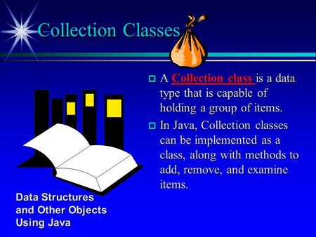  A Collection class is a data type that is capable of holding a group of items.  In Java, Collection classes can be implemented as a class, along with.