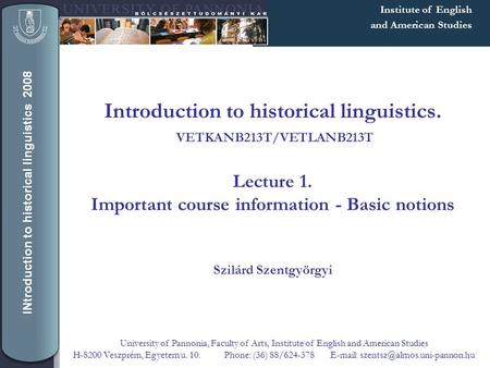 Institute of English and American Studies INtroduction to historical linguistics 2008 University of Pannonia, Faculty of Arts, Institute of English and.