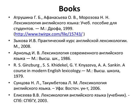 Books Атрушина Г. Б., Афанасьева О. В., Морозова Н. Н. Лексикология английского языка: Учеб. пособие для студентов. — М.: Дрофа, 1999. (http://www.twirpx.com/file/15743/