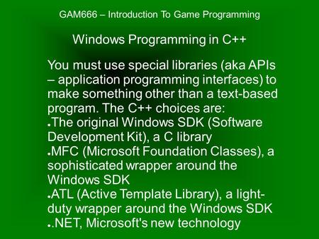 GAM666 – Introduction To Game Programming You must use special libraries (aka APIs – application programming interfaces) to make something other than a.